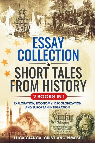 ESSAY COLLECTION & SHORT TALES FROM HISTORY (2 BOOKS in 1): Exploration, Economy, Decolonization and European Integration