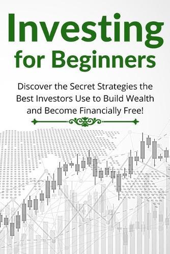 Investing for Beginners - 2 Books in 1: Discover the Secret Strategies the Best Investors Use to Build Wealth and Become Financially Free!