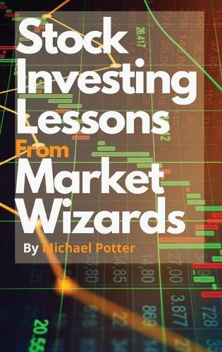 Stock Market Investing Lessons from Market Wizards: Learn How to Invest in the Stock Market following the Magic Strategies of Warren Buffett, Ray Dalio and Bill Ackman