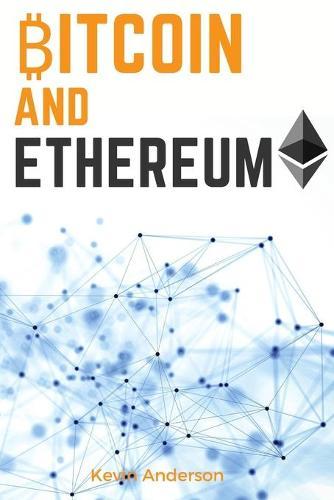 Bitcoin and Ethereum: Learn the Secrets to the 2 Biggest and Most Important Cryptocurrency - Discover how the Blockchain Technology is Forever Changing the World of Finance