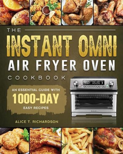 The Instant Omni Air Fryer Oven Cookbook: An Essential Guide with 1000-Day Easy Recipes