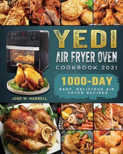 Yedi Air Fryer Oven Cookbook 2021: 1000-Day Easy, delicious Air Fryer recipes