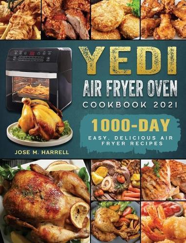 Yedi Air Fryer Oven Cookbook 2021: 1000-Day Easy, delicious Air Fryer recipes