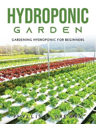 Hydroponic Garden: Gardening Hydroponic For Beginners