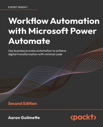 Workflow Automation with Microsoft Power Automate: Use business process automation to achieve digital transformation with minimal code