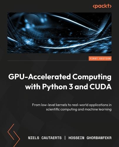 GPU-Accelerated Computing with Python 3 and CUDA: From low-level kernels to real-world applications in scientific computing and machine learning