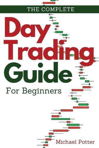 The Complete Day Trading Guide for Beginners: Discover the Basics of Trading and Master Risk Management and Your Emotions