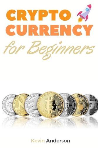 Cryptocurrency for Beginners: A Comprehesive Guide to the World of Bitcoin, Blockchain and ERC-20 Tokens - Discover the Best Projects to Invest In During the Greatest Bull Run of All Time!