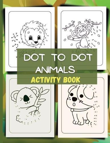 Dot to Dot Activity Book: Activity And Coloring Book/Activity Book Pages/Boys & Girls Connect The Dots Activity Books/ A Fun Dot To Dot Book Filled With Cute Animals and more.