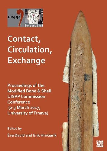 Contact, Circulation, Exchange: Proceedings of the Modified Bone & Shell Uispp Commission Conference (2-3 March 2017, University of Trnava)