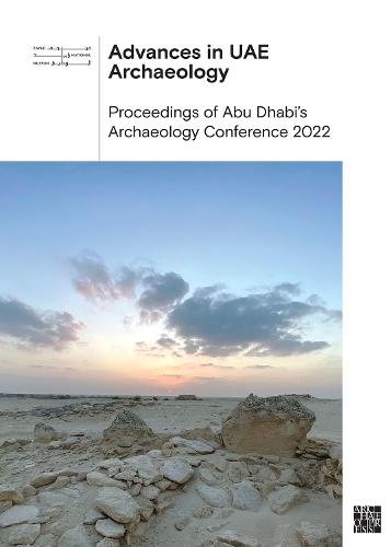 Advances in UAE Archaeology: Proceedings of Abu Dhabi’s Archaeology Conference 2022