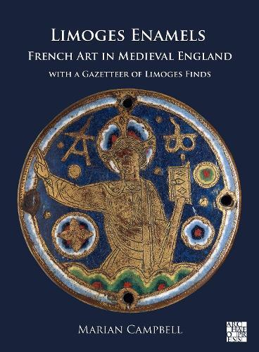 Limoges Enamels: French Art in Medieval England with a Gazetteer of Limoges Finds