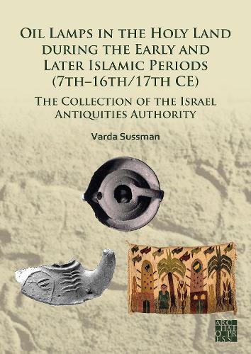 Oil Lamps in the Holy Land during the Early and Later Islamic Periods (7th–16th/17th CE): The Collection of the Israel Antiquities Authority