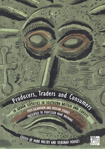 Producers, Traders and Consumers in Urban Societies in Southern Britain and Europe: Post-Excavation and Museum Studies Presented to Professor Mark Brisbane