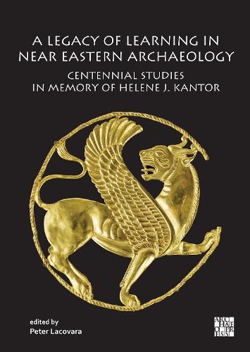 A Legacy of Learning in Near Eastern Archaeology: Centennial Studies in Memory of Helene J. Kantor