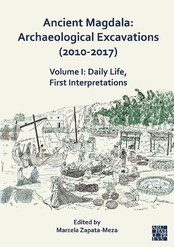 Ancient Magdala: Archaeological Excavations (2010-2017): Volume I: Daily life, First interpretations