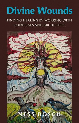 Divine Wounds: Finding Healing by Working with Goddesses and Archetypes
