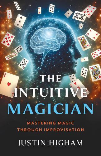 The Intuitive Magician: Mastering Magic Through Improvisation