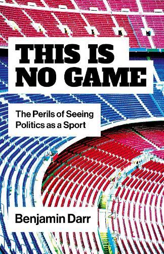 This Is No Game: The Perils of Seeing Politics as a Sport