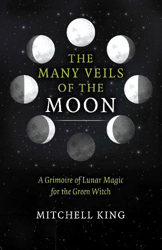 Many Veils of the Moon, The: A Grimoire of Lunar Magic for the Green Witch