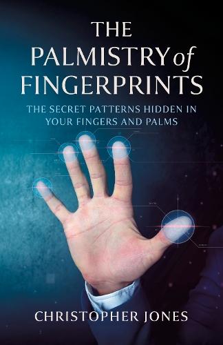 Palmistry of Fingerprints, The: The Secret Patterns Hidden in Your Fingers and Palms