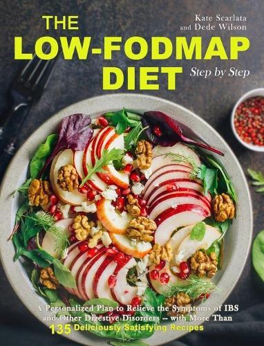 The Low-FODMAP Diet Step by Step: A Personalized Plan to Relieve the Symptoms of IBS and Other Digestive Disorders -- with More Than 130 Deliciously Satisfying Recipes