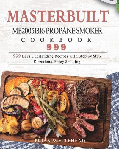 Masterbuilt MB20051316 Propane Smoker Cookbook 999: 999 Days Outstanding Recipes with Step by Step Directions, Enjoy Smoking