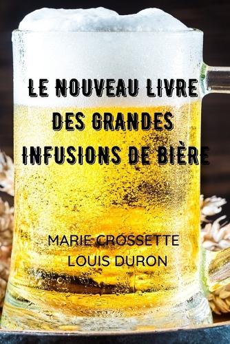 Le Nouveau Livre Des Grandes Infusions de Biere