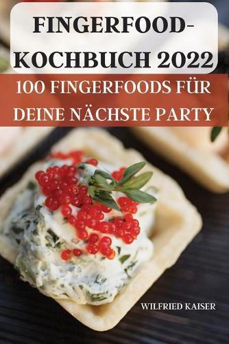 Fingerfoodkochbuch 2022: 100 Fingerfoods Fur Deine Nachste Party