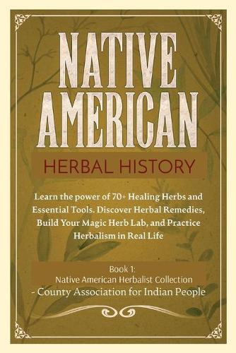 Herbal History: Learn the Power of 70+ Healing Herbs and Essential Tools. Discover Herbal Remedies, Build your Magic Herb Lab, and Practice Herbalism in Real Life