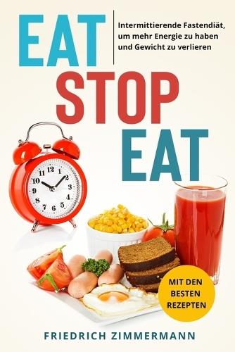 Eat Stop Eat: Intermittierende Fastendiät, um mehr Energie zu haben und Gewicht zu verlieren (mit den besten Rezepten)
