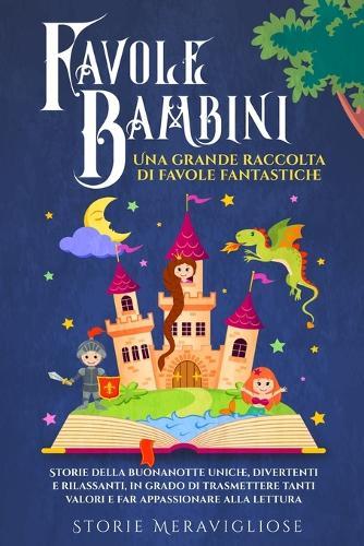 Favole per Bambini: Una grande raccolta di favole fantastiche. Storie della buonanotte uniche, divertenti e rilassanti, in grado di trasmettere tanti valori e far appassionare alla lettura