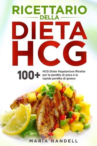 Ricettario della dieta HCG: 100+ HCG Diete Vegetariane Ricette per la perdita di peso e la rapida perdita di grasso