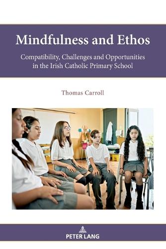 Mindfulness and Ethos: Compatibility, Challenges and Opportunities in the Irish Catholic Primary School