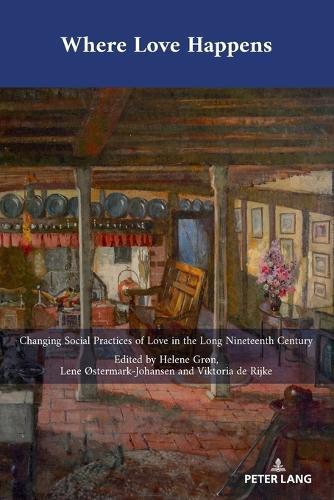Where Love Happens: Changing Social Practices of Love in the Long Nineteenth Century
