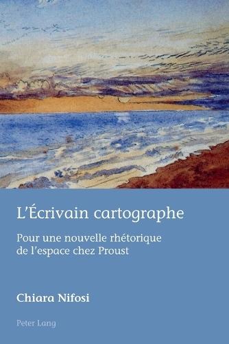 L'Écrivain cartographe: Pour une nouvelle rhétorique de l'espace chez Proust