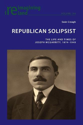 Republican Solipsist: The Life and Times of Joseph McGarrity, 1874–1940