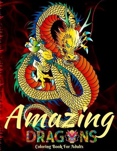 Amazing Dragons Coloring Book for Adults: Beautiful Adult Coloring Book for Dragon Lovers/ Mythical Fantasy Creatures Stress Relieving Relaxation with Beautiful Mandalas