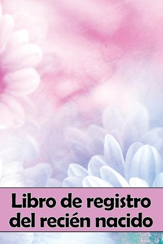 Libro de registro del recién nacido: Registro de los 120 primeros días del bebé, diario de alimentación, sueño y caca del bebé, gráfico de seguimiento de la lactancia materna