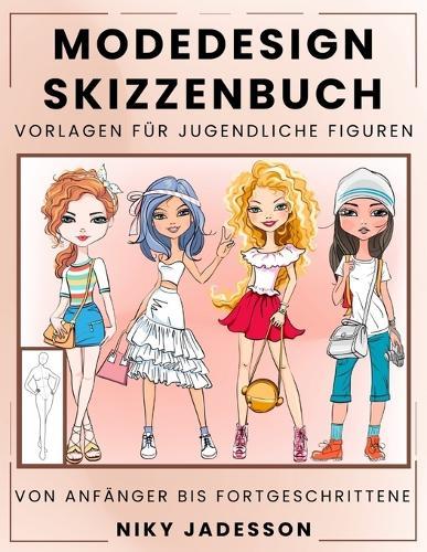 Modedesign Skizzenbuch Vorlagen für jugendliche Figuren: Vom Anfänger bis Fortgeschrittene - Geführtes Skizzenbuch für junge Modefans. Enthält Figurenumrisse, Stilübungen und zusätzlichen Platz für Notizen und Inspiration.