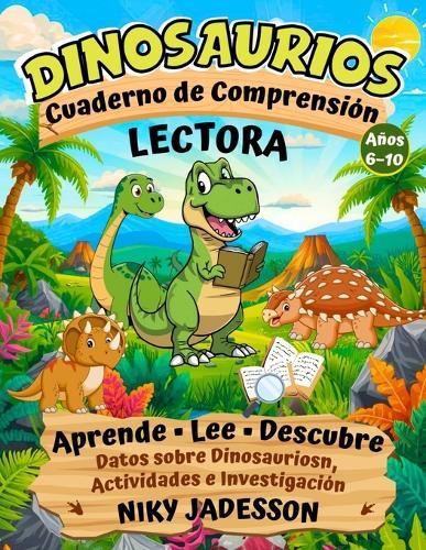 Dinosaurios Cuaderno de Comprensión Lectora: Aprende, lee y descubre datos sobre los dinosaurios a través de actividades prácticas y una investigación guiada que desarrolla las habilidades de lectura paso a paso.