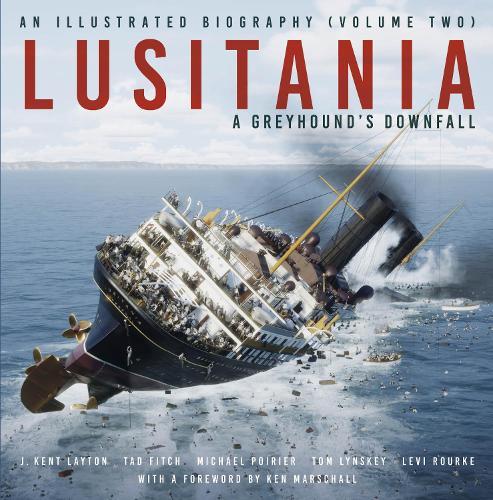 Lusitania: An Illustrated Biography (Volume Two): A Greyhound's Downfall