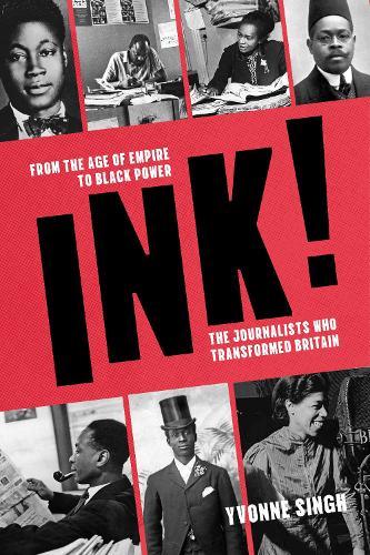 INK!: From the Age of Empire to Black Power, the Journalists who Transformed Britain