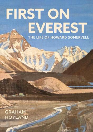 First on Everest: The Life of Howard Somervell