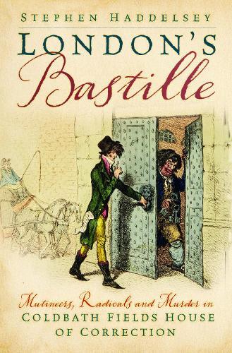 London’s Bastille: Mutineers, Radicals and Murder in Coldbath Fields House of Correction