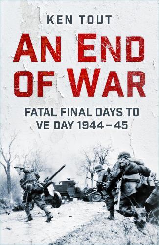 An End of War: Fatal Final Days to VE Day, 1944-45