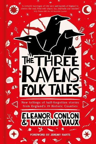 The Three Ravens Folk Tales: New tellings of half-forgotten stories from England's 39 Historic Counties