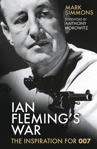 Ian Fleming's War: The Inspiration for 007