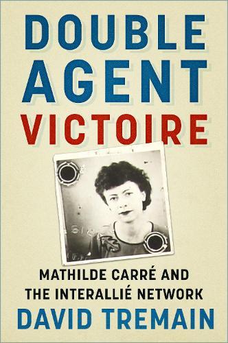 Double Agent Victoire: Mathilde Carré and the Interallié Network