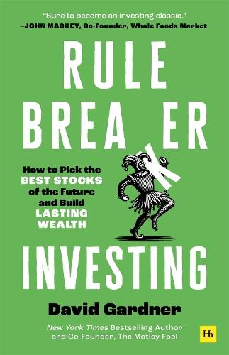 Rule Breaker Investing: How to Pick the Best Stocks of the Future and Build Lasting Wealth – Written By The Co-Founder Of The Motley Fool